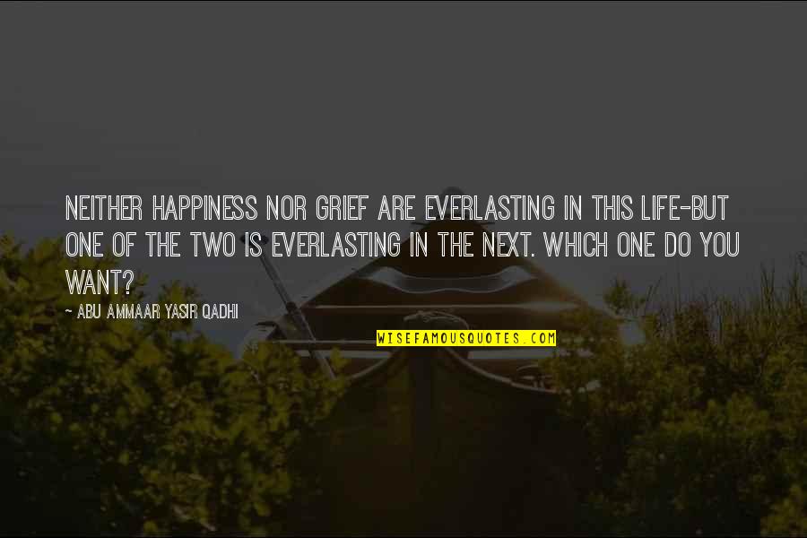 Islamic Life Quotes By Abu Ammaar Yasir Qadhi: Neither happiness nor grief are everlasting in this