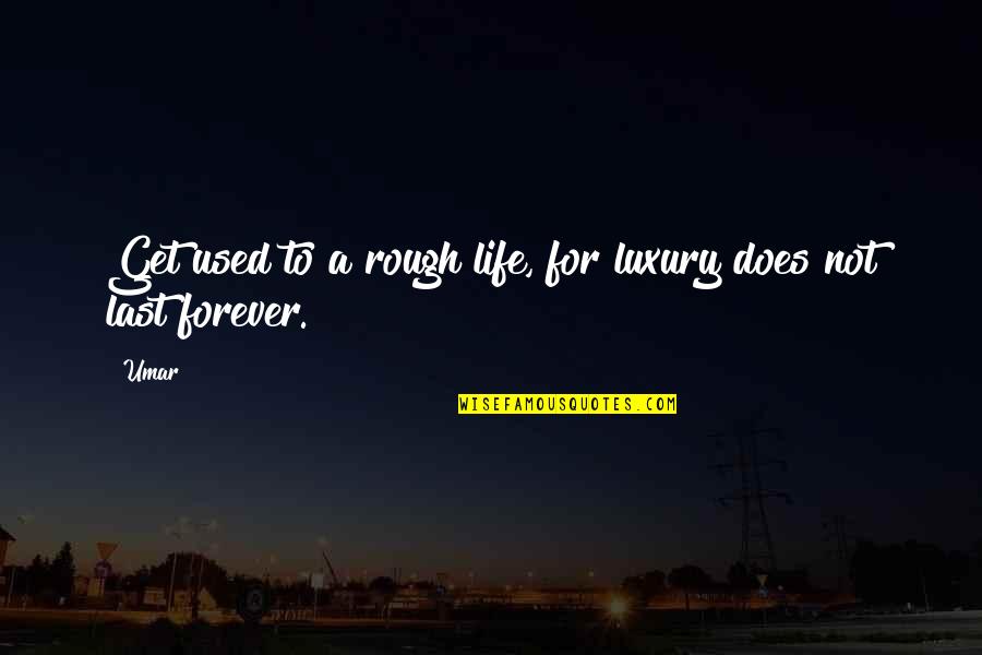Islamic Life Quotes By Umar: Get used to a rough life, for luxury