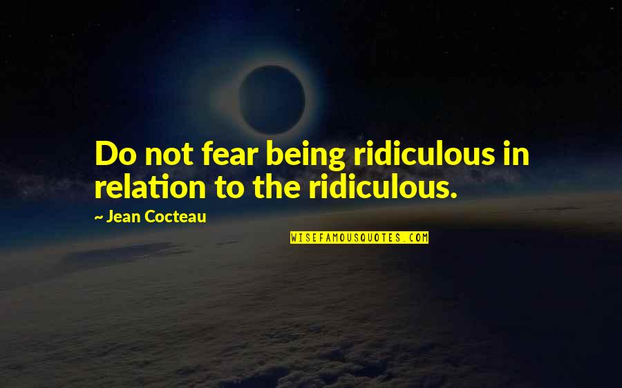 Islamic Moderation Quotes By Jean Cocteau: Do not fear being ridiculous in relation to