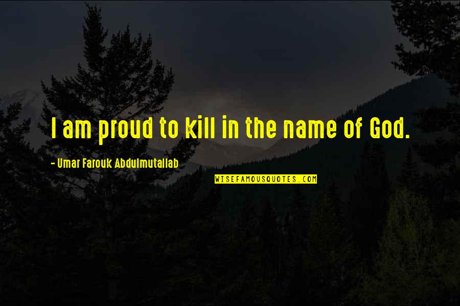 Islamic Names Quotes By Umar Farouk Abdulmutallab: I am proud to kill in the name