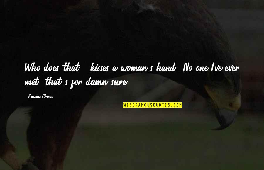 Islamic Neighbour Quotes By Emma Chase: Who does that - kisses a woman's hand?