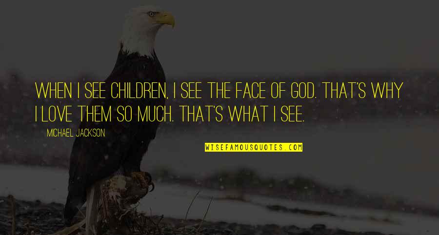 Islamic Pacifism Quotes By Michael Jackson: When I see children, I see the face