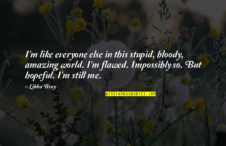 Islamic Poet Quotes By Libba Bray: I'm like everyone else in this stupid, bloody,