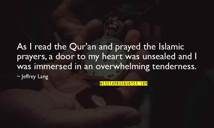 Islamic Prayers Quotes By Jeffrey Lang: As I read the Qur'an and prayed the