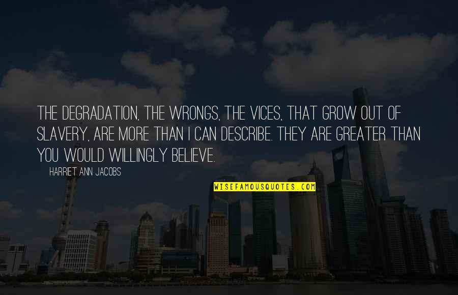 Islamic Principles Quotes By Harriet Ann Jacobs: The degradation, the wrongs, the vices, that grow Islamic Principles Quotes By Harriet Ann Jacobs: The degradation, the wrongs, the vices, that grow