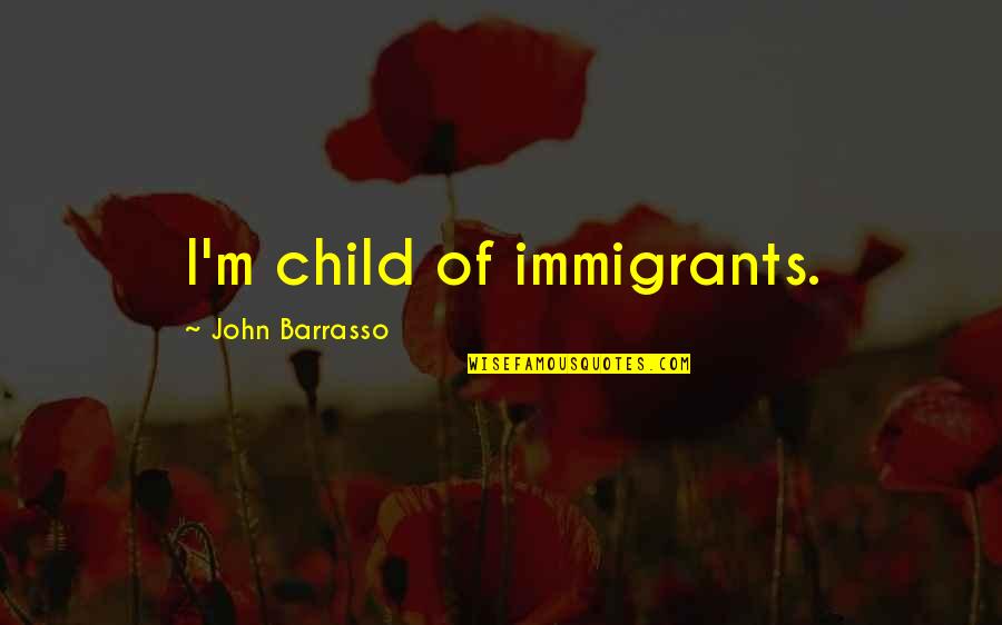 Islamic Prisoners Quotes By John Barrasso: I'm child of immigrants.