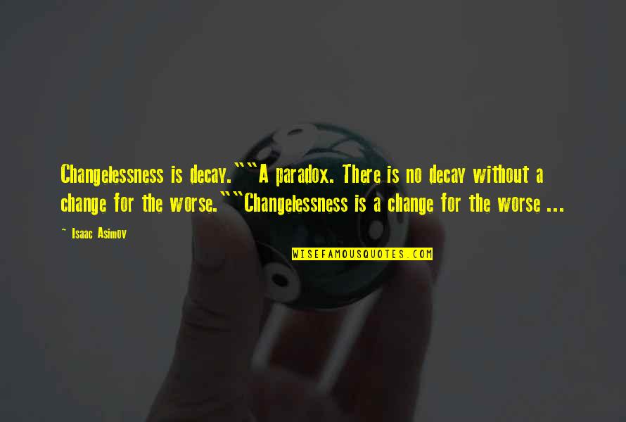 Islamic Quranic Quotes By Isaac Asimov: Changelessness is decay.""A paradox. There is no decay