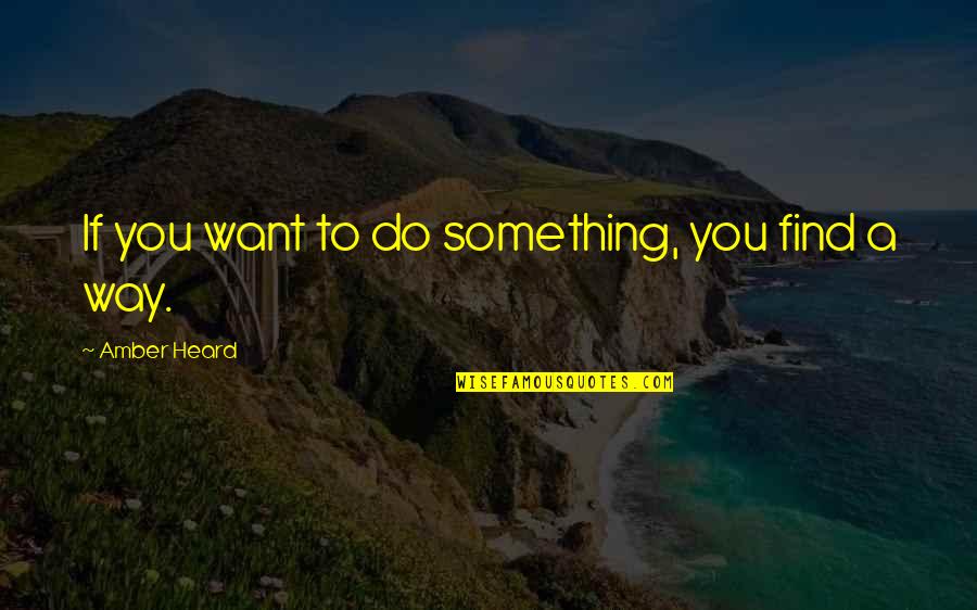 Islamic Reminder Quotes By Amber Heard: If you want to do something, you find