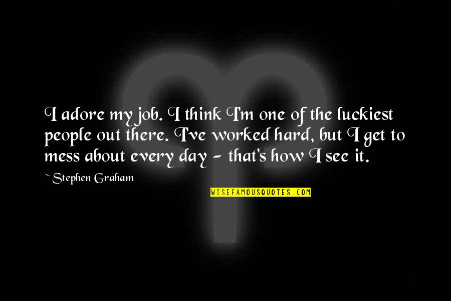 Islamic Sarcastic Quotes By Stephen Graham: I adore my job. I think I'm one