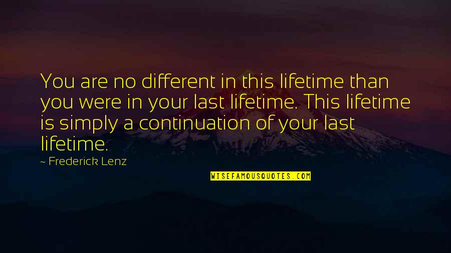 Islamic Saturday Quotes By Frederick Lenz: You are no different in this lifetime than