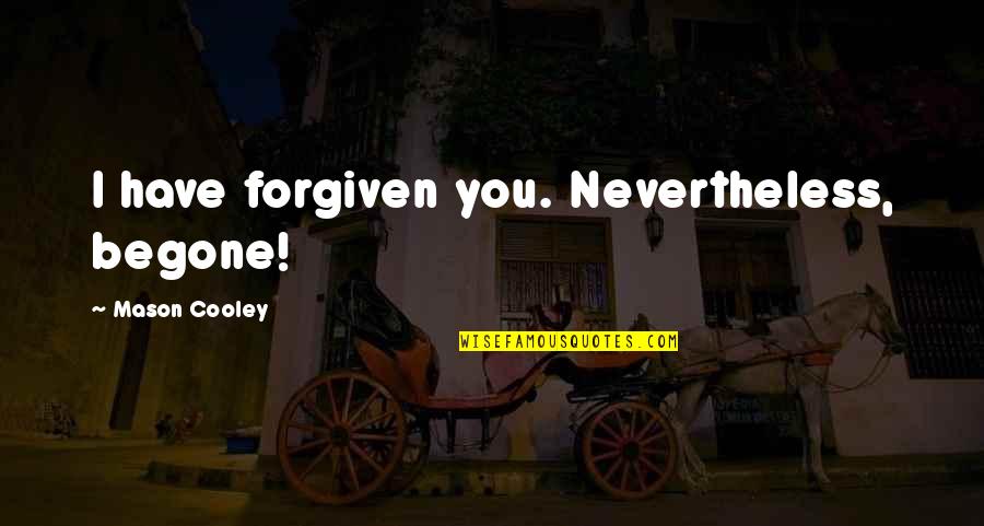 Islamic Scarf Quotes By Mason Cooley: I have forgiven you. Nevertheless, begone!