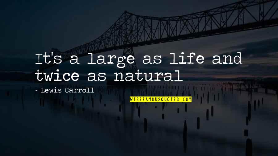 Islamic Shahadat Quotes By Lewis Carroll: It's a large as life and twice as