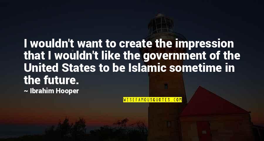 Islamic States Quotes By Ibrahim Hooper: I wouldn't want to create the impression that