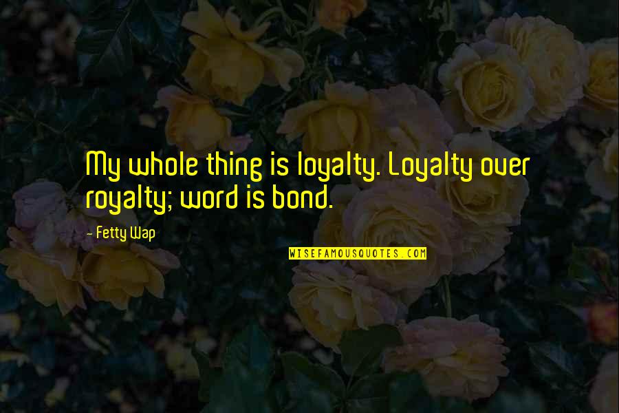 Islamic Sufi Quotes By Fetty Wap: My whole thing is loyalty. Loyalty over royalty;