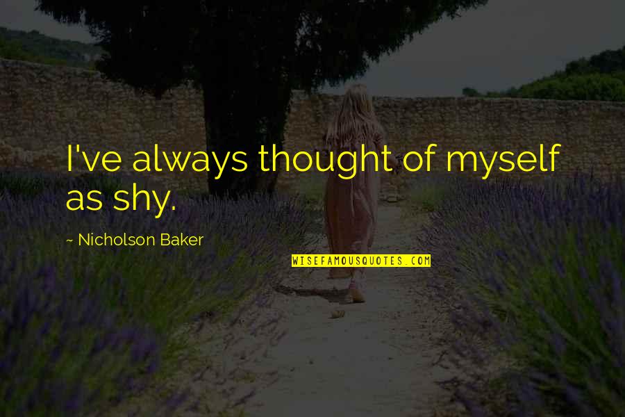 Islamic Umrah Quotes By Nicholson Baker: I've always thought of myself as shy.