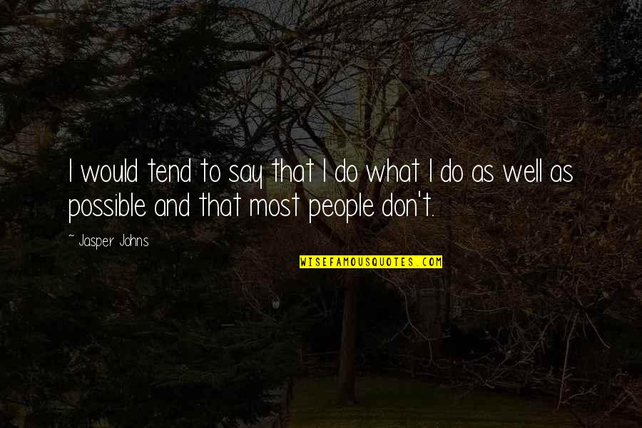 Islamic Uplifting Quotes By Jasper Johns: I would tend to say that I do