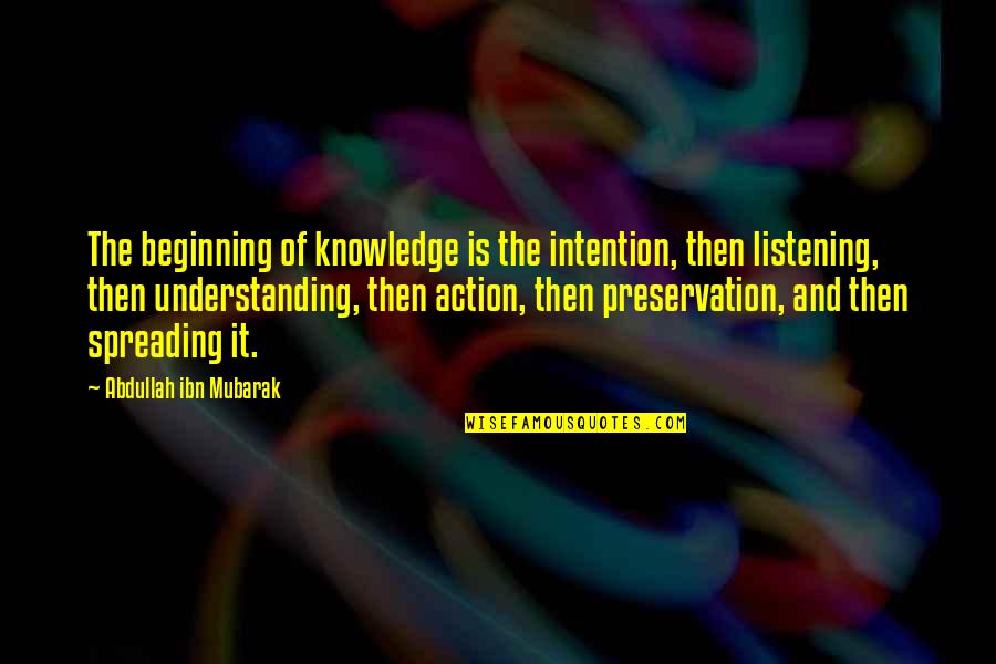Islamic Wisdom Quotes By Abdullah Ibn Mubarak: The beginning of knowledge is the intention, then
