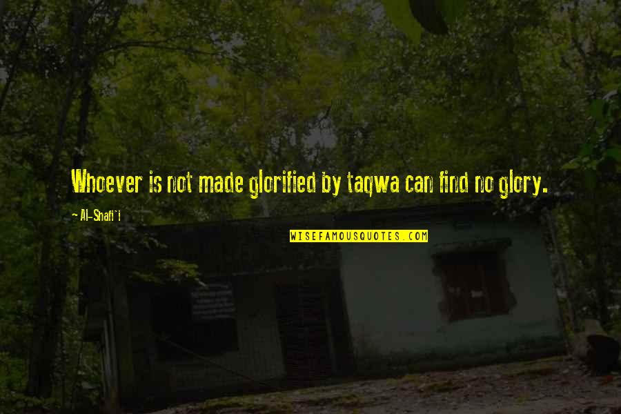 Islamic Wisdom Quotes By Al-Shafi'i: Whoever is not made glorified by taqwa can