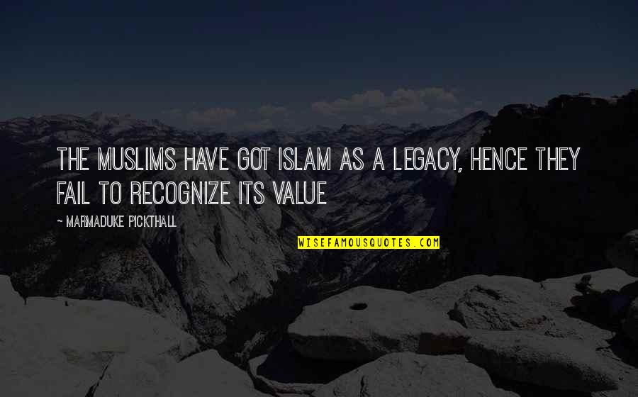 Islamic Wisdom Quotes By Marmaduke Pickthall: The Muslims have got Islam as a legacy,