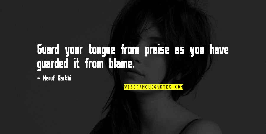 Islamic Wisdom Quotes By Maruf Karkhi: Guard your tongue from praise as you have