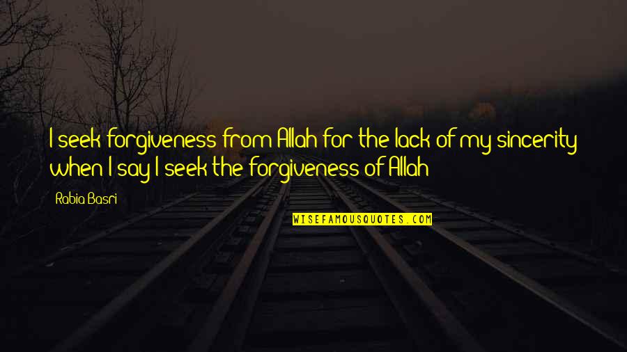 Islamic Wisdom Quotes By Rabia Basri: I seek forgiveness from Allah for the lack