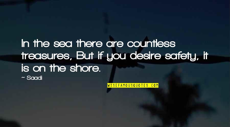 Islamic Wisdom Quotes By Saadi: In the sea there are countless treasures, But