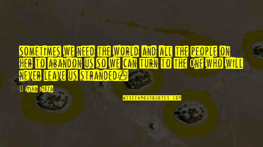 Islamic World Quotes By Aisha Mirza: sometimes we need the world and all the