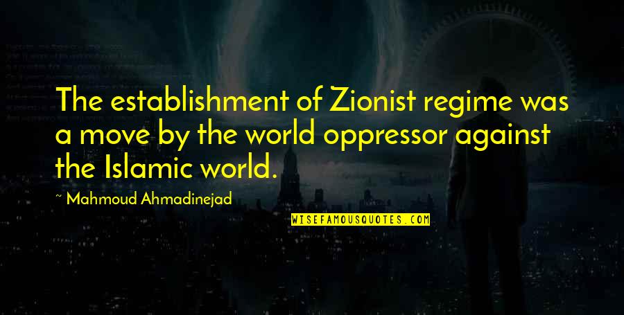 Islamic World Quotes By Mahmoud Ahmadinejad: The establishment of Zionist regime was a move