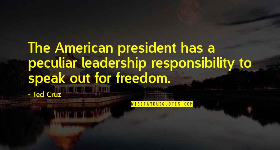 Islamica Quotes By Ted Cruz: The American president has a peculiar leadership responsibility