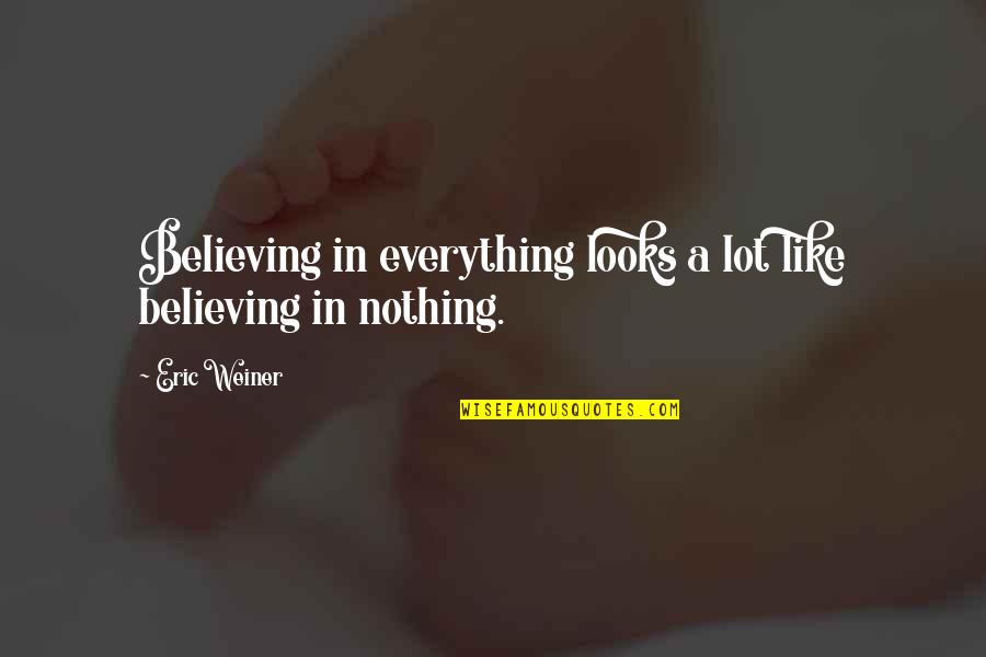 Islamicized Quotes By Eric Weiner: Believing in everything looks a lot like believing