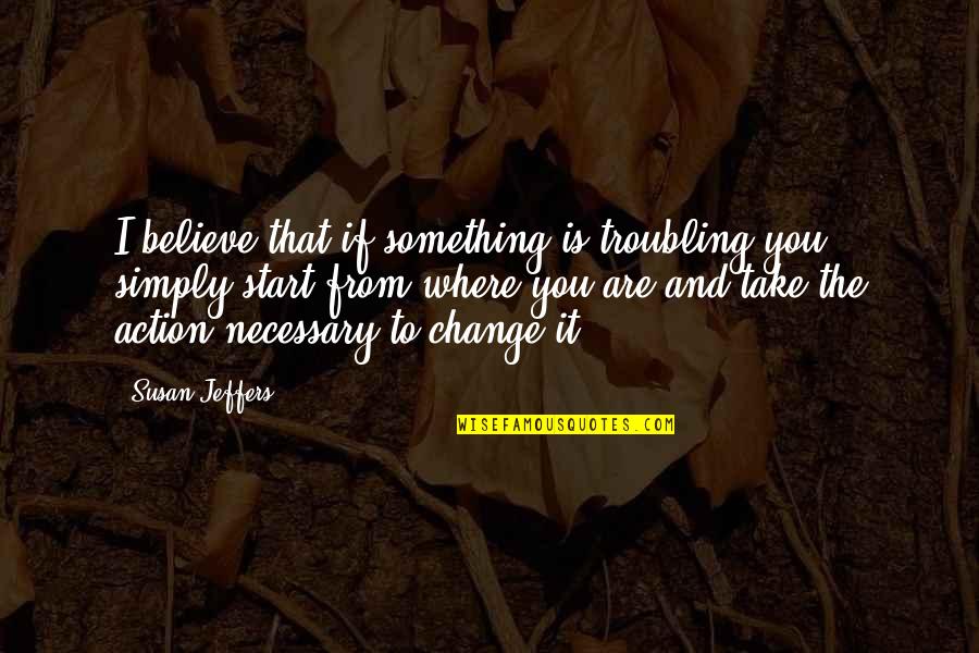 Islamicized Quotes By Susan Jeffers: I believe that if something is troubling you,
