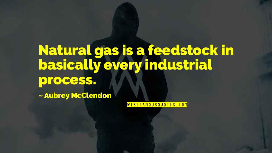 Islamics Quotes By Aubrey McClendon: Natural gas is a feedstock in basically every