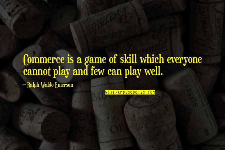 Islamitische Liefdes Quotes By Ralph Waldo Emerson: Commerce is a game of skill which everyone