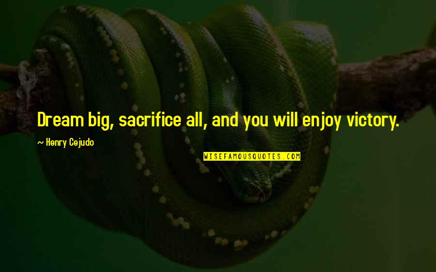 Islamization Of North Quotes By Henry Cejudo: Dream big, sacrifice all, and you will enjoy Islamization Of North Quotes By Henry Cejudo: Dream big, sacrifice all, and you will enjoy