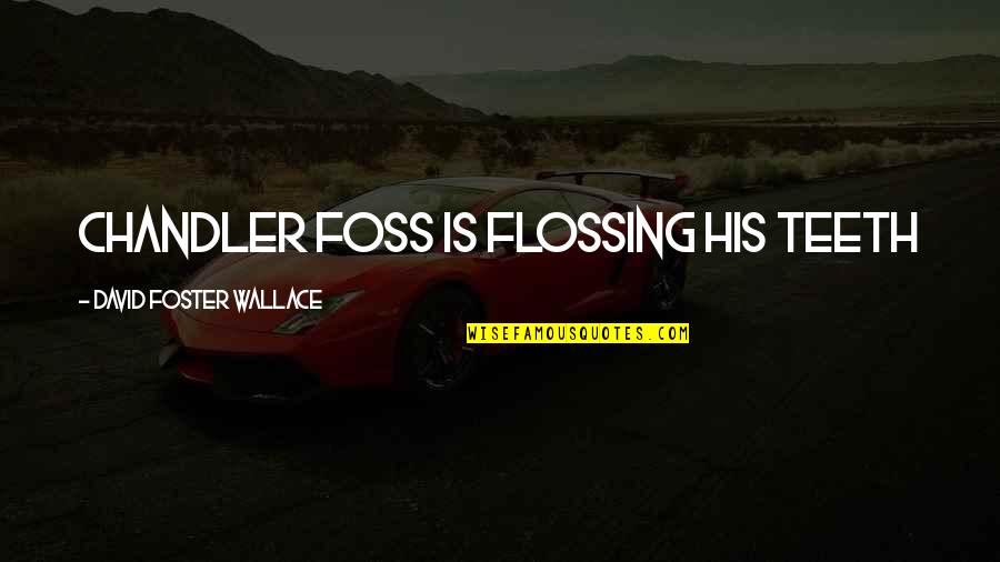 Islamization Uniforms Quotes By David Foster Wallace: Chandler Foss is flossing his teeth Islamization Uniforms Quotes By David Foster Wallace: Chandler Foss is flossing his teeth