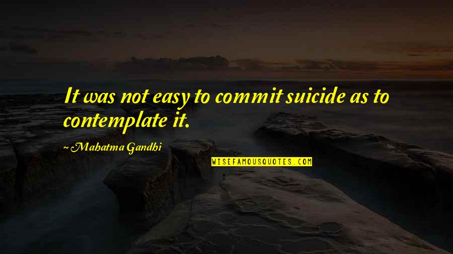 Islamization Uniforms Quotes By Mahatma Gandhi: It was not easy to commit suicide as Islamization Uniforms Quotes By Mahatma Gandhi: It was not easy to commit suicide as