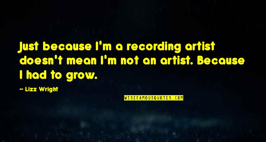 Islamized Quotes By Lizz Wright: Just because I'm a recording artist doesn't mean