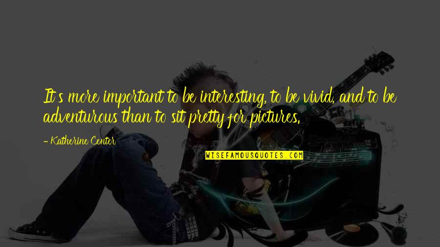 Islamophobe Quiz Quotes By Katherine Center: It's more important to be interesting, to be Islamophobe Quiz Quotes By Katherine Center: It's more important to be interesting, to be