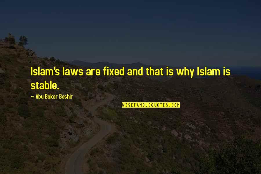 Islam's Quotes By Abu Bakar Bashir: Islam's laws are fixed and that is why