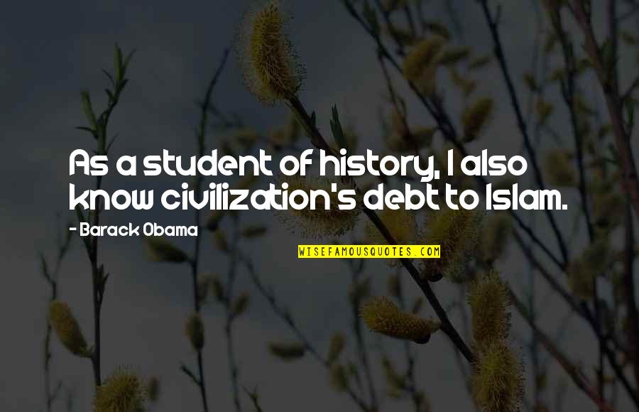 Islam's Quotes By Barack Obama: As a student of history, I also know