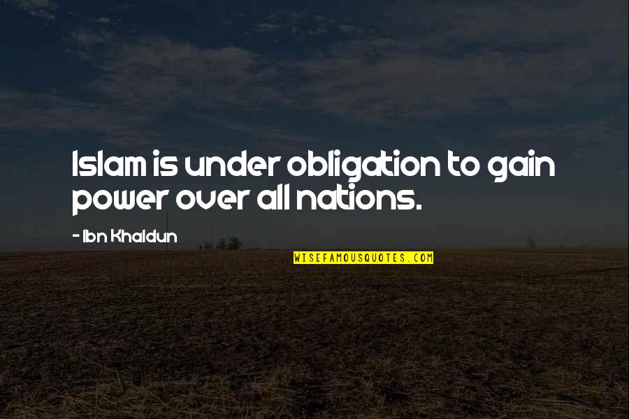 Islam's Quotes By Ibn Khaldun: Islam is under obligation to gain power over