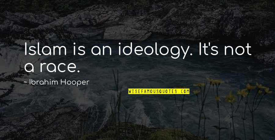 Islam's Quotes By Ibrahim Hooper: Islam is an ideology. It's not a race.