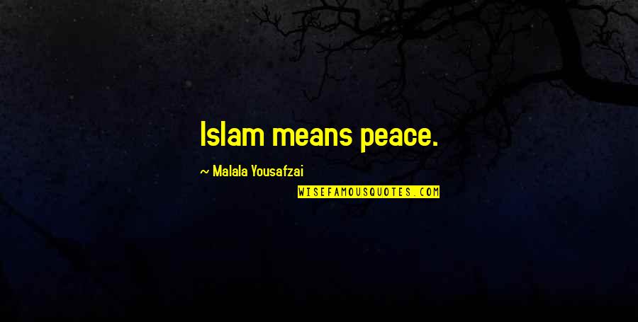 Islam's Quotes By Malala Yousafzai: Islam means peace.