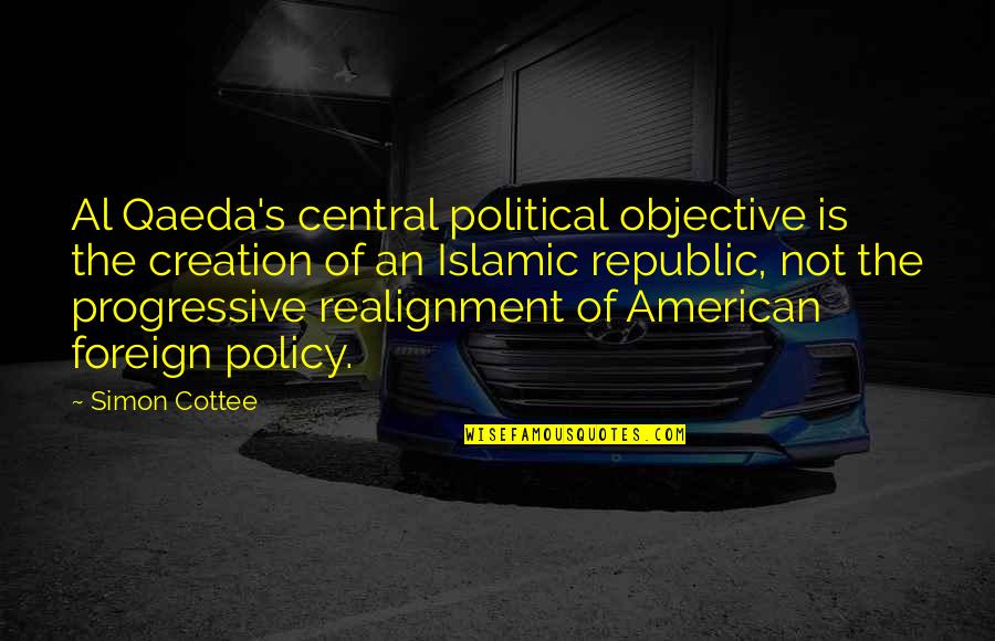 Islam's Quotes By Simon Cottee: Al Qaeda's central political objective is the creation