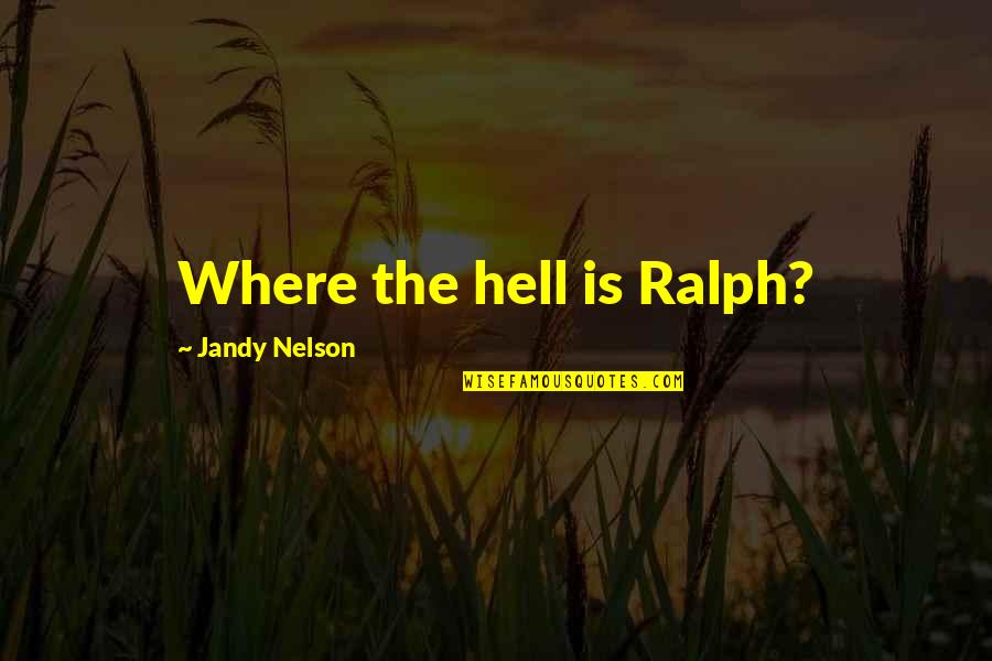 Island Beneath The Sea Quotes By Jandy Nelson: Where the hell is Ralph?