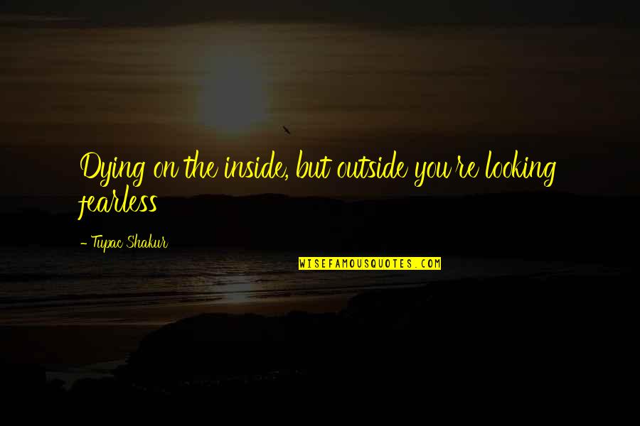 Island Getaway Quotes By Tupac Shakur: Dying on the inside, but outside you're looking