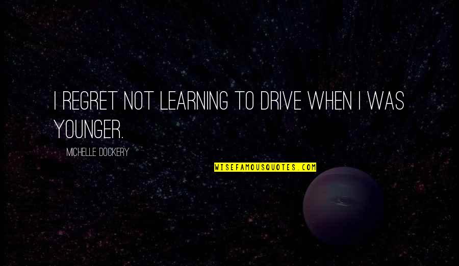 Island Gyal Quotes By Michelle Dockery: I regret not learning to drive when I Island Gyal Quotes By Michelle Dockery: I regret not learning to drive when I
