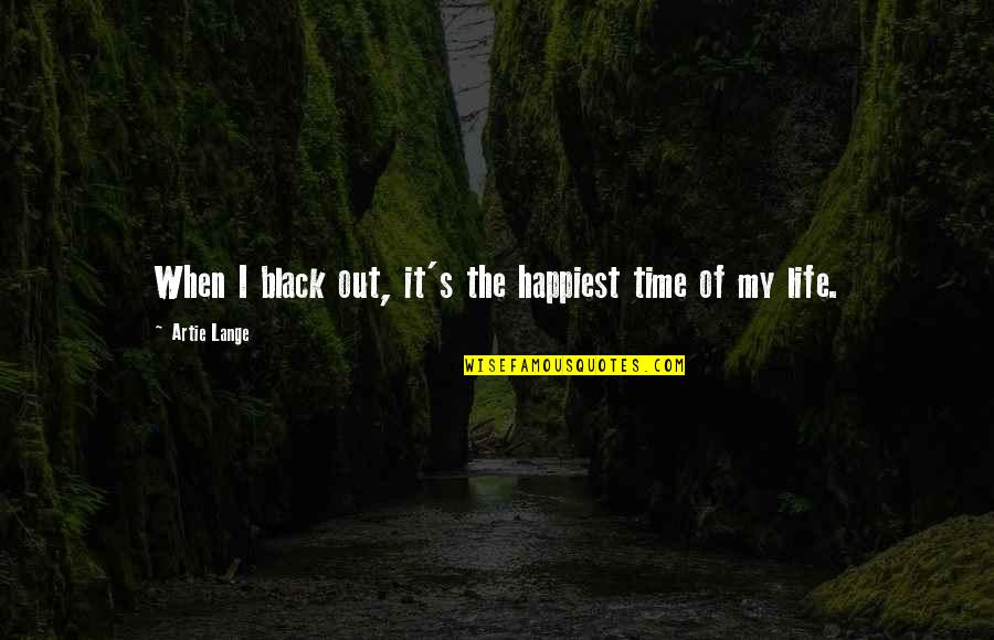 Island In The Sun Quotes By Artie Lange: When I black out, it's the happiest time Island In The Sun Quotes By Artie Lange: When I black out, it's the happiest time