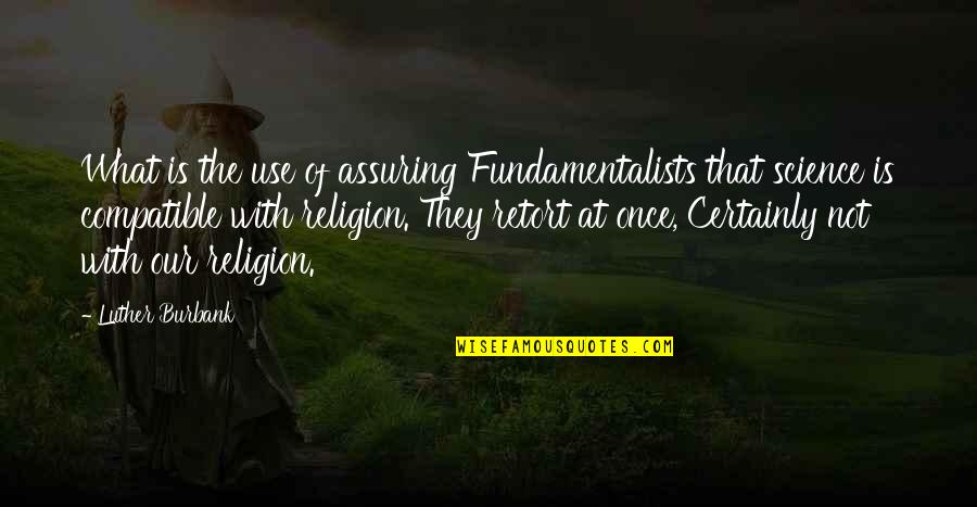 Island In The Sun Quotes By Luther Burbank: What is the use of assuring Fundamentalists that Island In The Sun Quotes By Luther Burbank: What is the use of assuring Fundamentalists that
