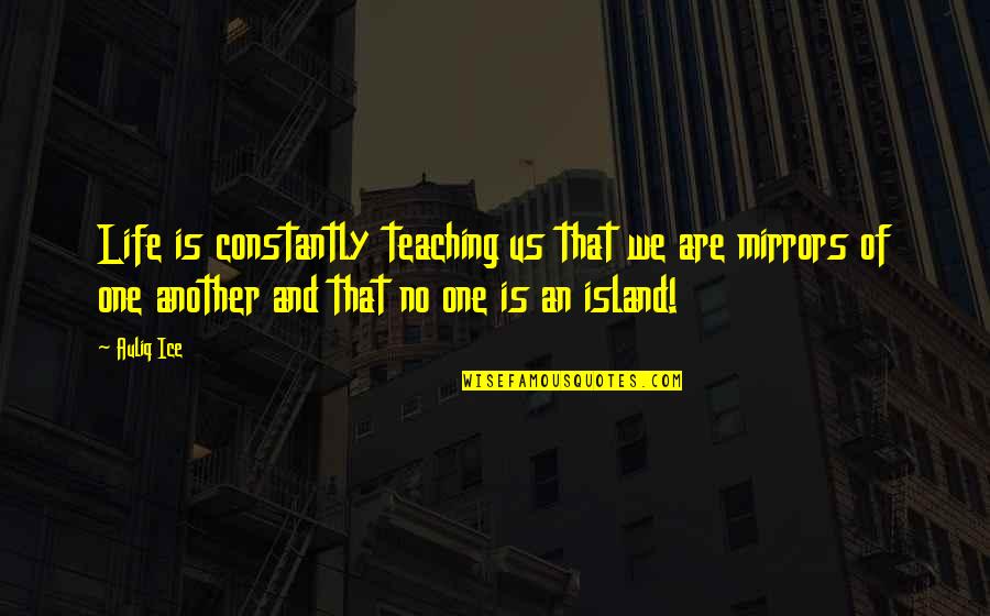 Island Of Life Quotes By Auliq Ice: Life is constantly teaching us that we are